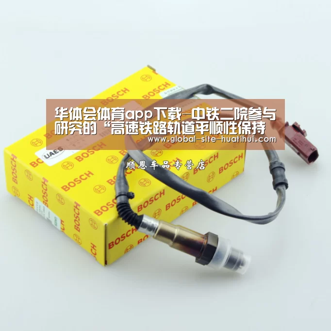 华体会体育app下载-中铁二院参与研究的“高速铁路轨道平顺性保持技术”荣获国家技术发明奖二等奖(图4) 华体会官方网站入口